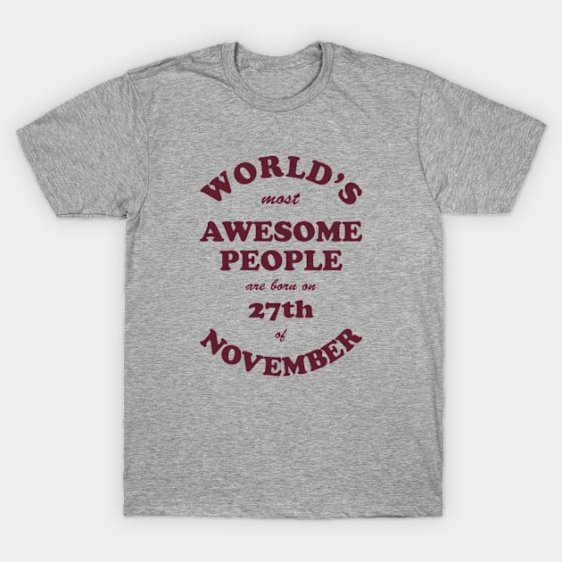 World's Most Awesome People are born on 27th of November T-Shirt by Dreamteebox